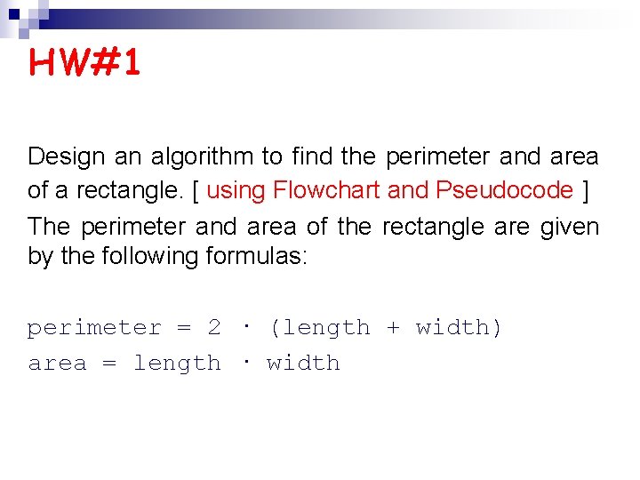 HW#1 Design an algorithm to find the perimeter and area of a rectangle. [