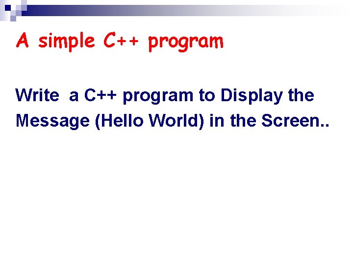 A simple C++ program Write a C++ program to Display the Message (Hello World)