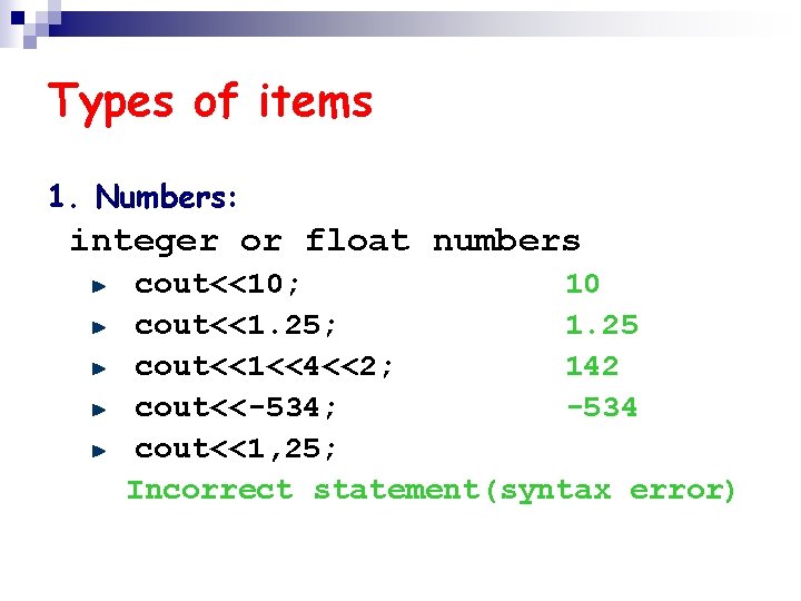 Types of items 1. Numbers: integer or float numbers cout<<10; 10 cout<<1. 25; 1.