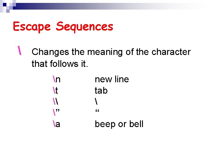 Escape Sequences  Changes the meaning of the character that follows it. n t