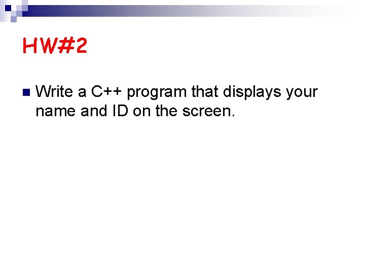 HW#2 n Write a C++ program that displays your name and ID on the