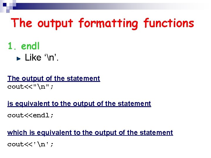 The output formatting functions 1. endl Like ‘n’. The output of the statement cout<<"n";