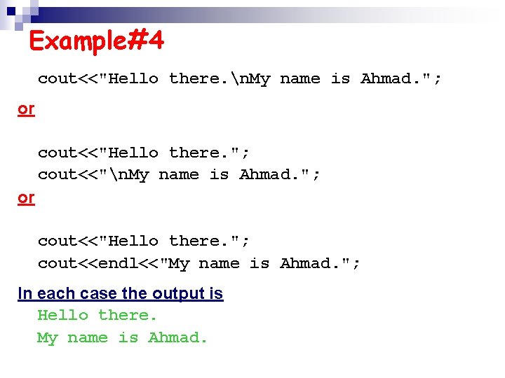 Example#4 cout<<"Hello there. n. My name is Ahmad. "; or cout<<"Hello there. "; cout<<"n.