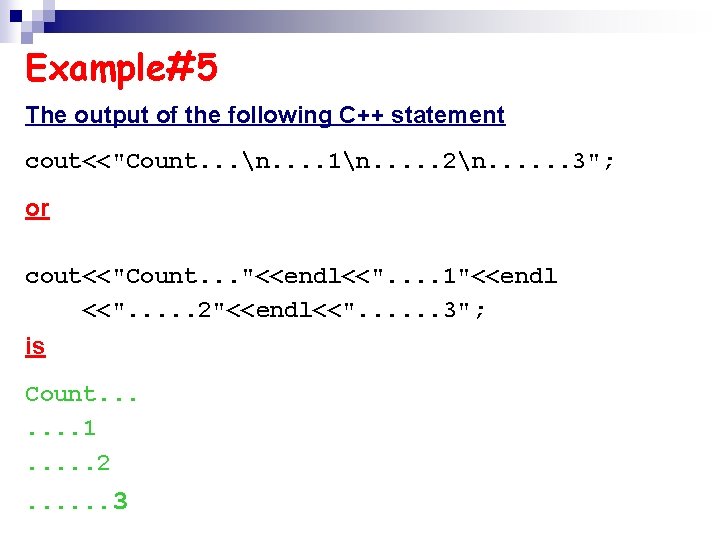 Example#5 The output of the following C++ statement cout<<"Count. . . n. . 1n.