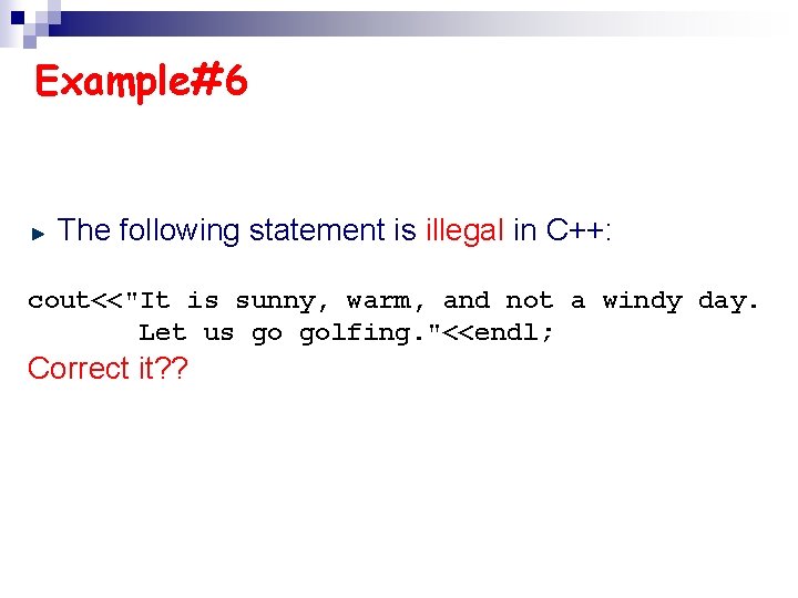 Example#6 The following statement is illegal in C++: cout<<"It is sunny, warm, and not