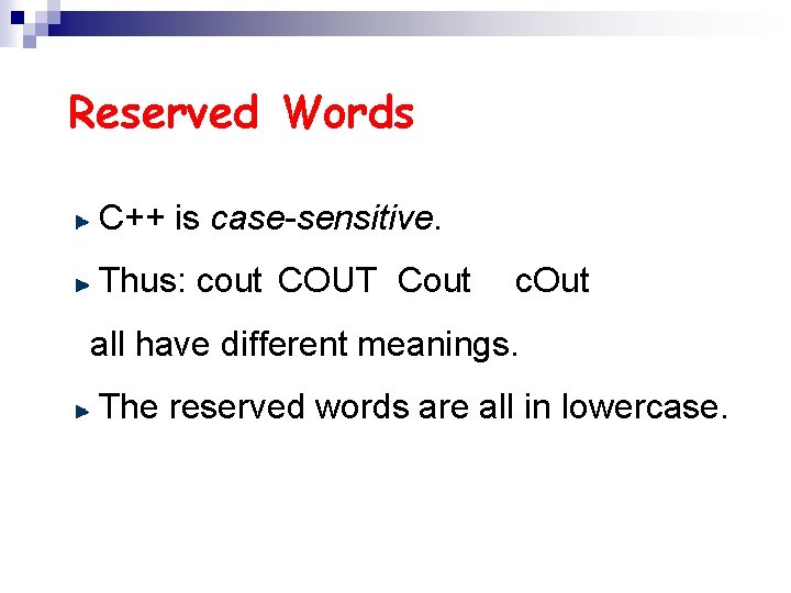 Reserved Words C++ is case-sensitive. Thus: cout COUT Cout c. Out all have different