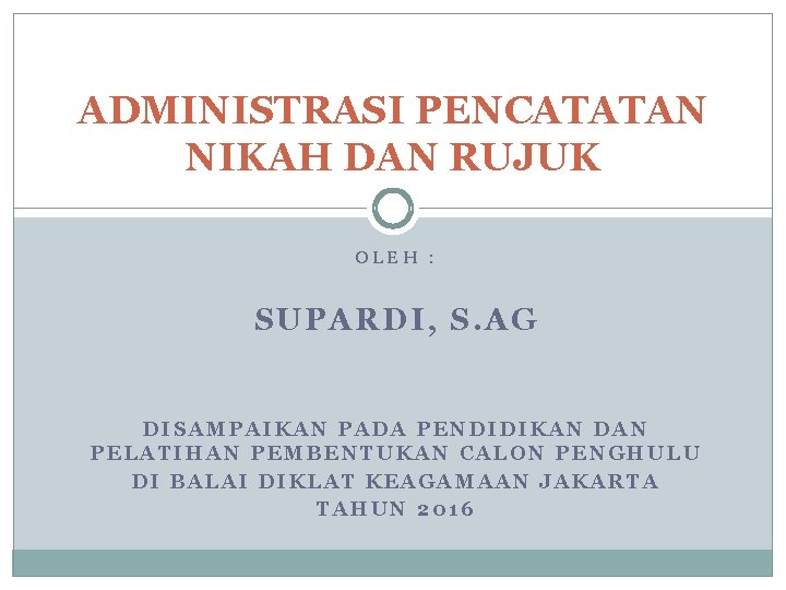 ADMINISTRASI PENCATATAN NIKAH DAN RUJUK OLEH : SUPARDI, S. AG DISAMPAIKAN PADA PENDIDIKAN DAN