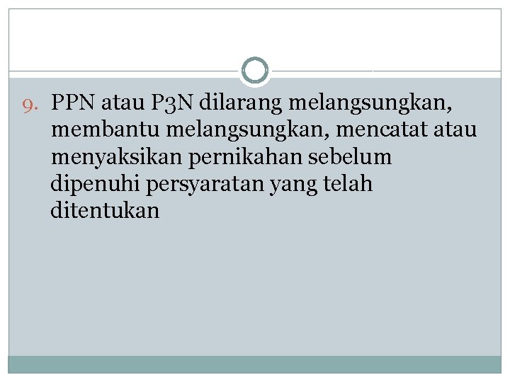 9. PPN atau P 3 N dilarang melangsungkan, membantu melangsungkan, mencatat atau menyaksikan pernikahan