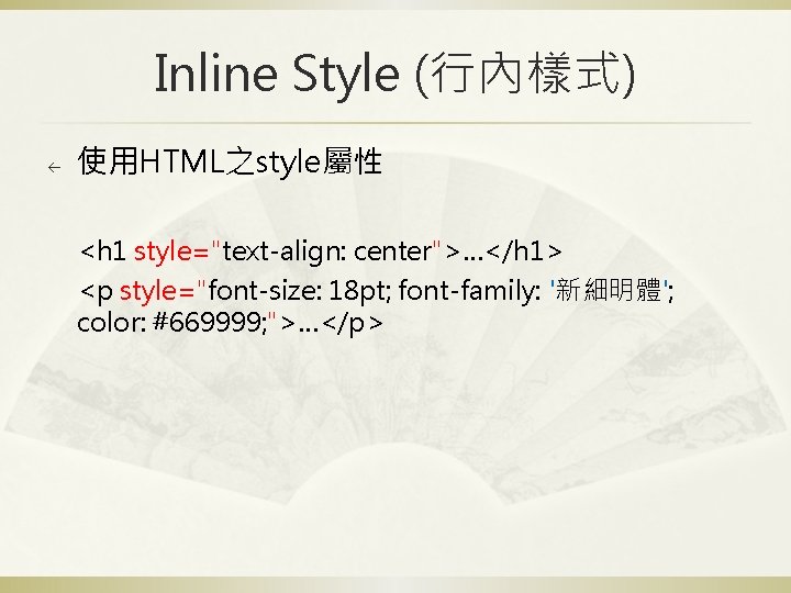 Inline Style (行內樣式) ß 使用HTML之style屬性 <h 1 style="text-align: center">…</h 1> <p style="font-size: 18 pt;