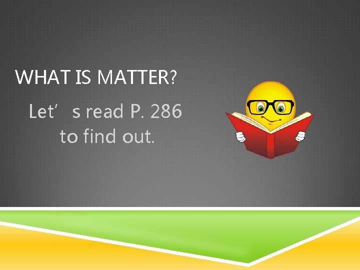 WHAT IS MATTER? Let’s read P. 286 to find out. WHAT IS MATTER? Let’s read P. 286 to find out.