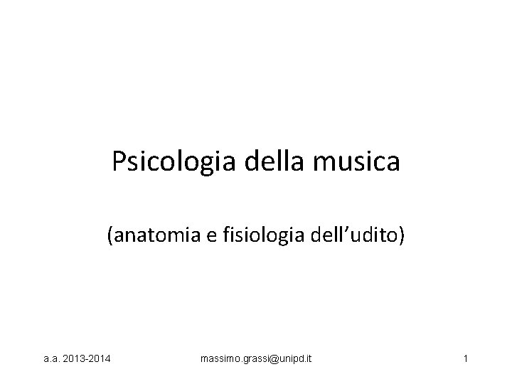 Psicologia della musica (anatomia e fisiologia dell’udito) a. a. 2013 -2014 massimo. grassi@unipd. it