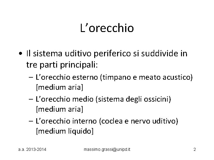 L’orecchio • Il sistema uditivo periferico si suddivide in tre parti principali: – L’orecchio