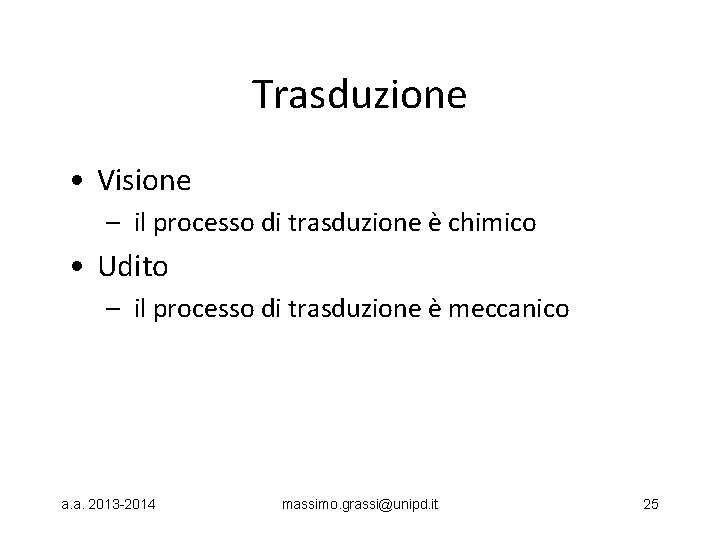 Trasduzione • Visione – il processo di trasduzione è chimico • Udito – il