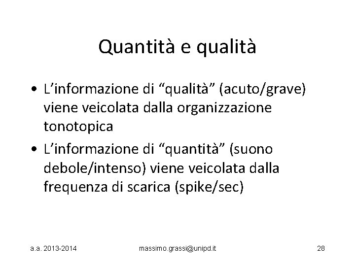 Quantità e qualità • L’informazione di “qualità” (acuto/grave) viene veicolata dalla organizzazione tonotopica •