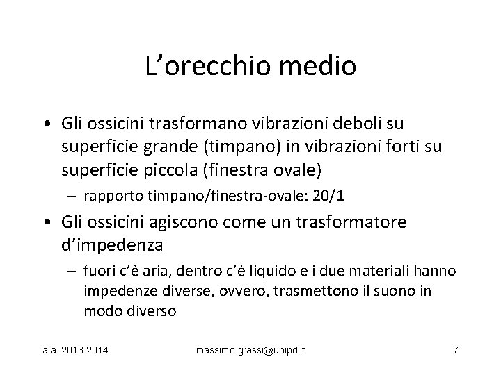 L’orecchio medio • Gli ossicini trasformano vibrazioni deboli su superficie grande (timpano) in vibrazioni