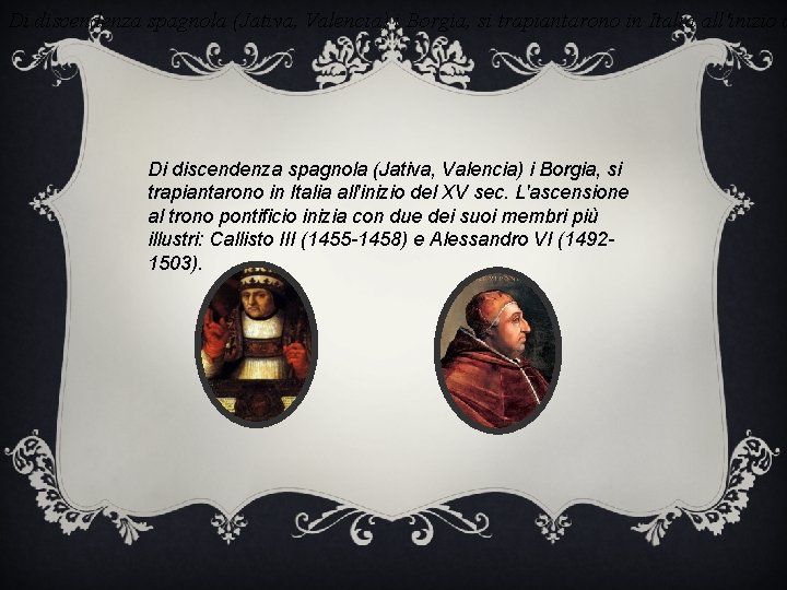 Di discendenza spagnola (Jativa, Valencia) i Borgia, si trapiantarono in Italia all'inizio del XV