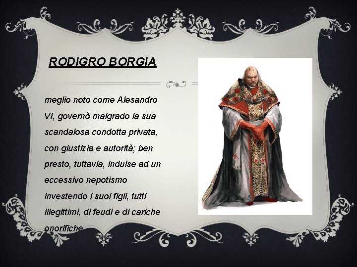 RODIGRO BORGIA meglio noto come Alesandro VI, governò malgrado la sua scandalosa condotta privata,