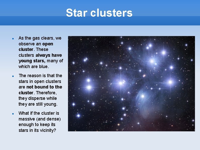 Star clusters As the gas clears, we observe an open cluster. These clusters always