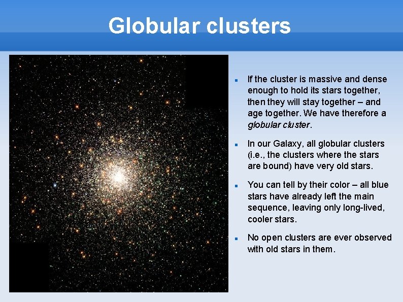 Globular clusters If the cluster is massive and dense enough to hold its stars