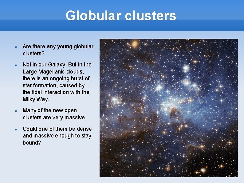 Globular clusters Are there any young globular clusters? Not in our Galaxy. But in