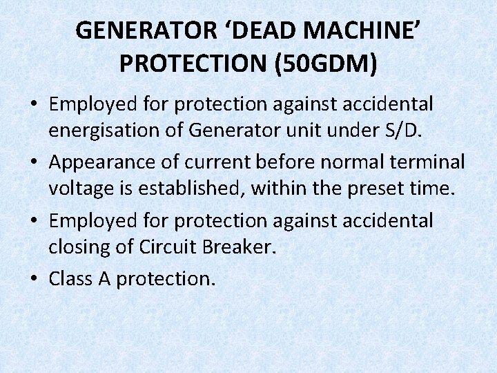 GENERATOR ‘DEAD MACHINE’ PROTECTION (50 GDM) • Employed for protection against accidental energisation of
