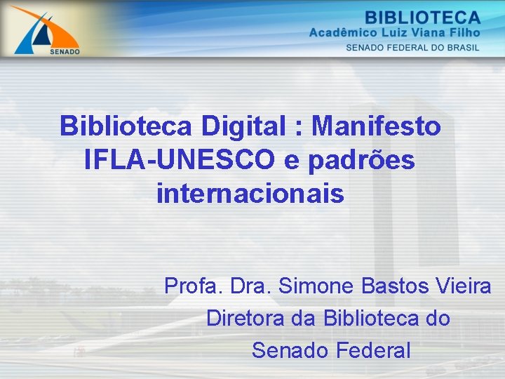 Biblioteca Digital : Manifesto IFLA-UNESCO e padrões internacionais Profa. Dra. Simone Bastos Vieira Diretora