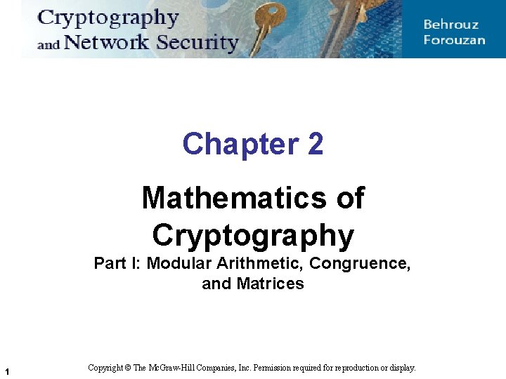 Chapter 2 Mathematics of Cryptography Part I: Modular Arithmetic, Congruence, and Matrices 1 Copyright