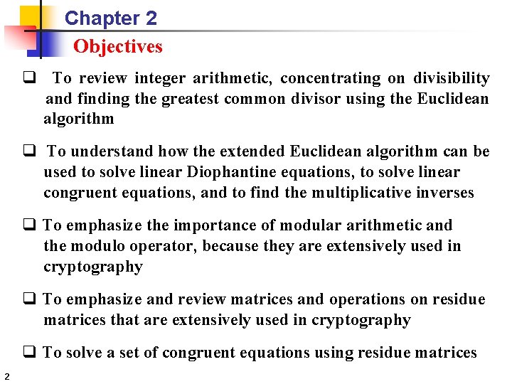 Chapter 2 Objectives q To review integer arithmetic, concentrating on divisibility and finding the