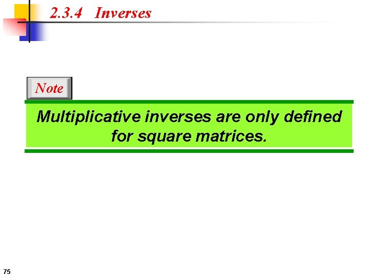 2. 3. 4 Inverses Note Multiplicative inverses are only defined for square matrices. 75