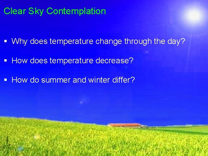 Clear Sky Contemplation § Why does temperature change through the day? § How does