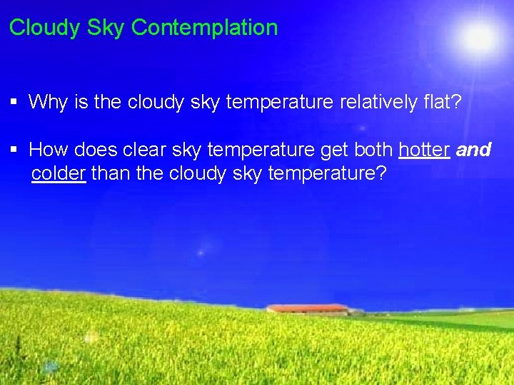 Cloudy Sky Contemplation § Why is the cloudy sky temperature relatively flat? § How