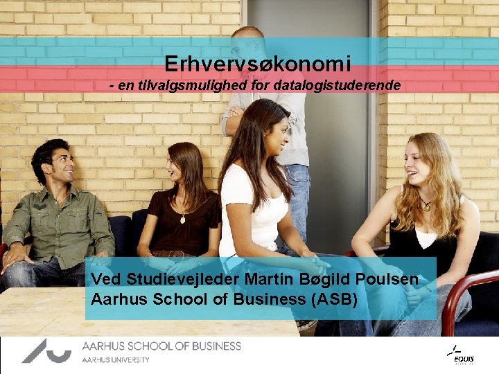 Aarhus School of Business, Aarhus University Erhvervsøkonomi - en tilvalgsmulighed for datalogistuderende Ved Studievejleder