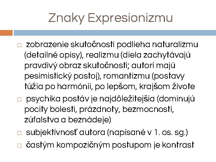 Znaky Expresionizmu zobrazenie skutočnosti podlieha naturalizmu (detailné opisy), realizmu (diela zachytávajú pravdivý obraz skutočnosti;
