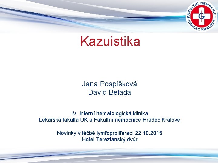 Kazuistika Jana Pospíšková David Belada IV. interní hematologická klinika Lékařská fakulta UK a Fakultní