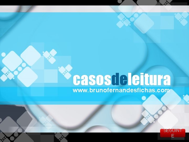 casosdeleitura www. brunofernandesfichas. com SEGUINT E 