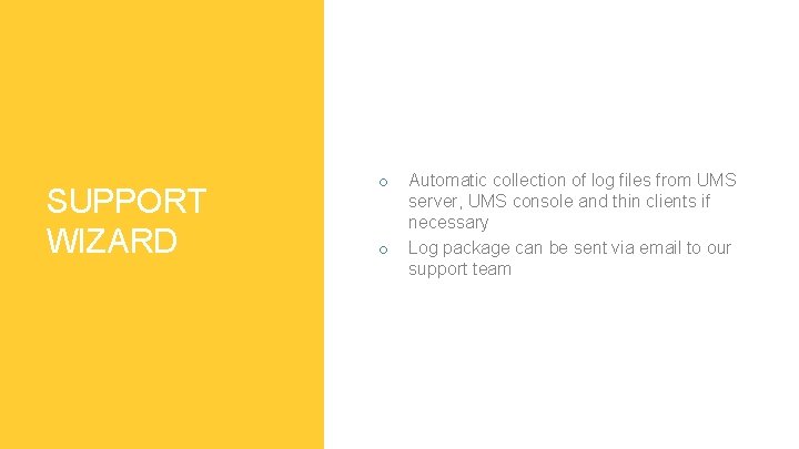 SUPPORT WIZARD o o Automatic collection of log files from UMS server, UMS console
