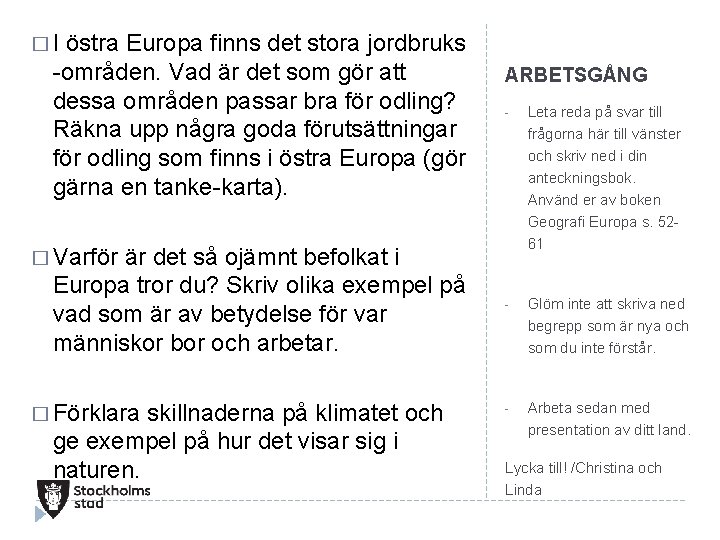 �I östra Europa finns det stora jordbruks -områden. Vad är det som gör att