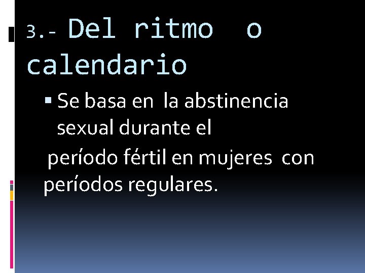 Del ritmo calendario 3. - o Se basa en la abstinencia sexual durante el