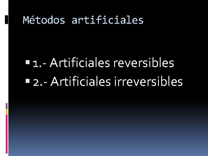 Métodos artificiales 1. - Artificiales reversibles 2. - Artificiales irreversibles 