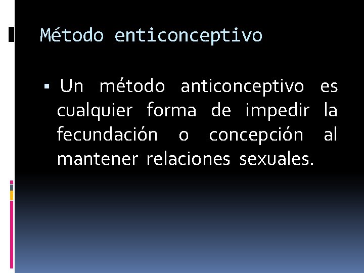 Método enticonceptivo Un método anticonceptivo es cualquier forma de impedir la fecundación o concepción