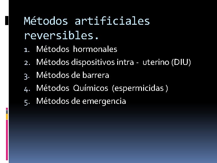 Métodos artificiales reversibles. 1. 2. 3. 4. 5. Métodos hormonales Métodos dispositivos intra -