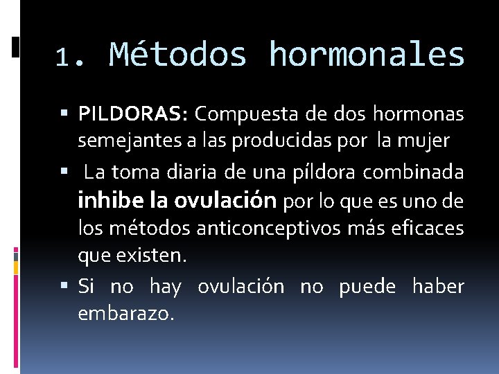 1. Métodos hormonales PILDORAS: Compuesta de dos hormonas semejantes a las producidas por la