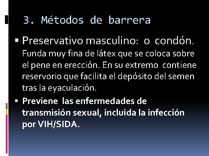 3. Métodos de barrera Preservativo masculino: o condón. Funda muy fina de látex que