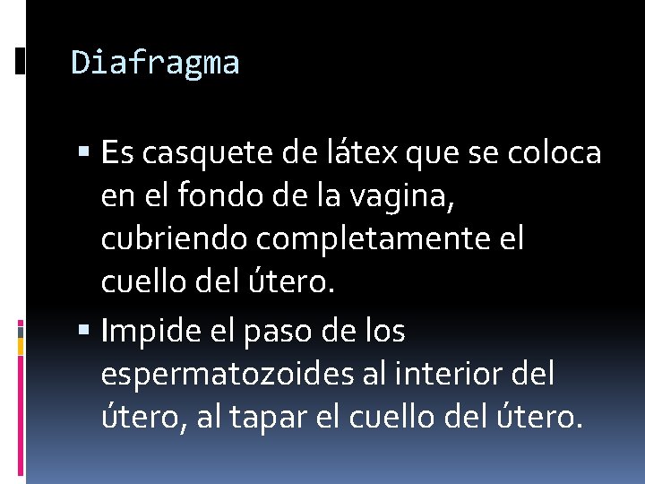 Diafragma Es casquete de látex que se coloca en el fondo de la vagina,