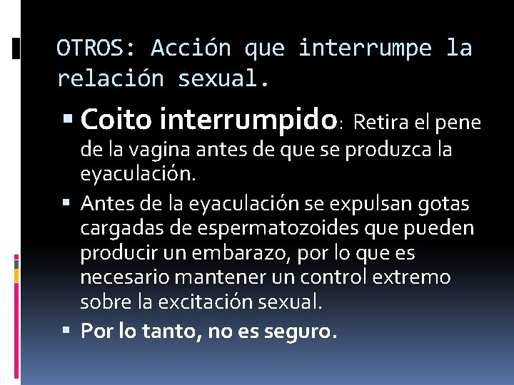 OTROS: Acción que interrumpe la relación sexual. Coito interrumpido: Retira el pene de la