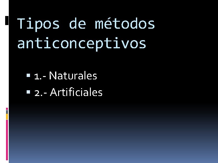 Tipos de métodos anticonceptivos 1. - Naturales 2. - Artificiales 