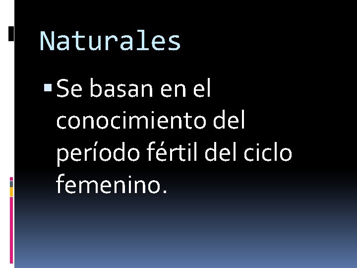 Naturales Se basan en el conocimiento del período fértil del ciclo femenino. 