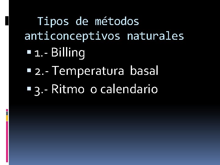 Tipos de métodos anticonceptivos naturales 1. - Billing 2. - Temperatura basal 3. -