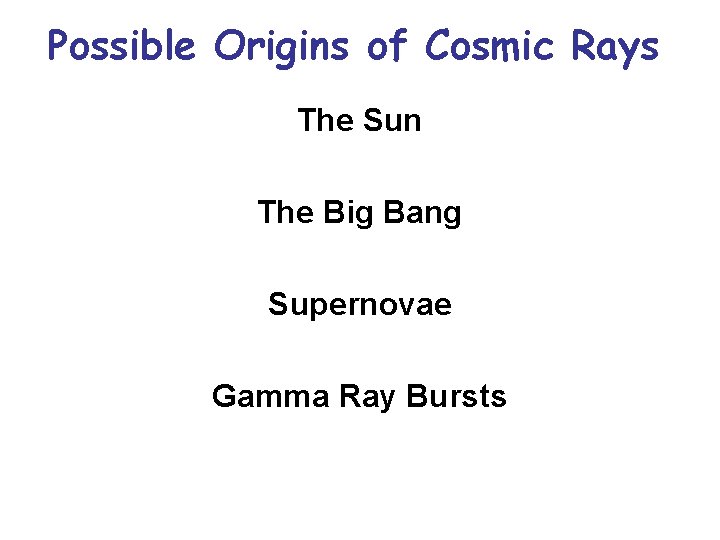 Possible Origins of Cosmic Rays The Sun The Big Bang Supernovae Gamma Ray Bursts