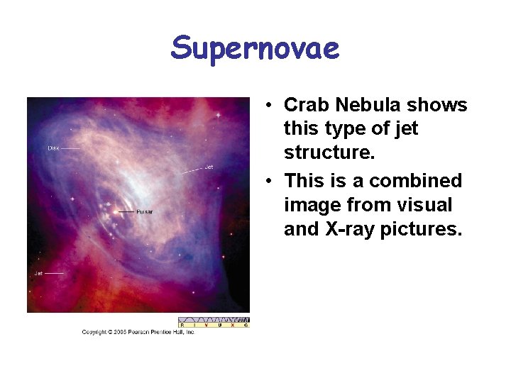 Supernovae • Crab Nebula shows this type of jet structure. • This is a